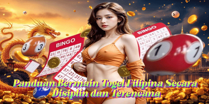 Panduan Bermain Togel Filipina Secara Disiplin dan Terencana