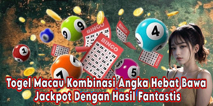 Togel Macau Kombinasi Angka Hebat Bawa Jackpot Dengan Hasil Fantastis