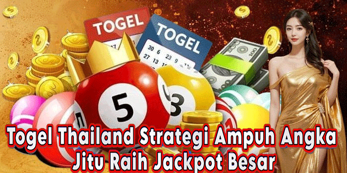 Togel Thailand Strategi Ampuh Angka Jitu Raih Jackpot Besar