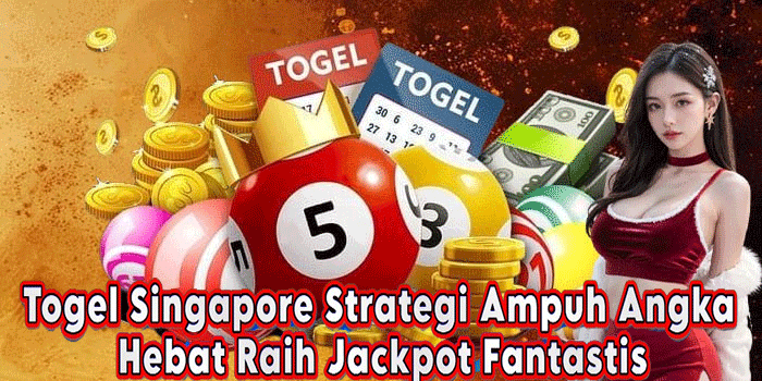 Togel Singapore Strategi Ampuh Angka Hebat Raih Jackpot Fantastis
