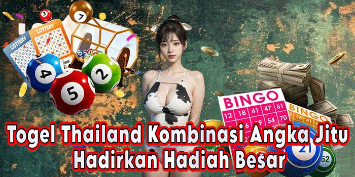 Togel Thailand Kombinasi Angka Jitu Hadirkan Hadiah Besar