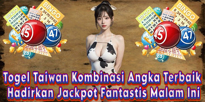 Togel Taiwan Kombinasi Angka Terbaik Hadirkan Jackpot Fantastis Malam Ini