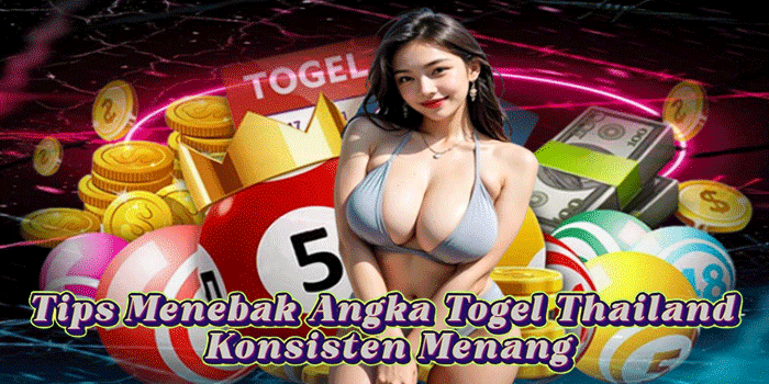 Tips Menebak Angka Togel Thailand Konsisten Menang