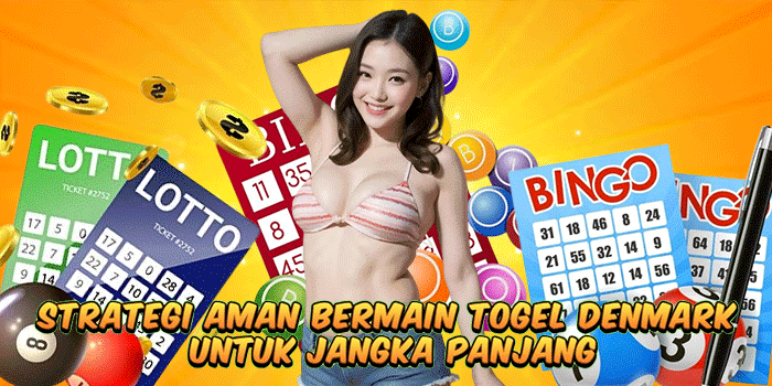 Strategi Aman Bermain Togel Denmark Untuk Jangka Panjang