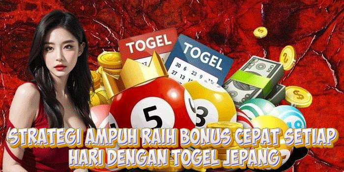 Strategi Ampuh Raih Bonus Cepat Setiap Hari Dengan Togel Jepang