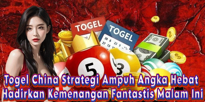 Togel China Strategi Ampuh Angka Hebat Hadirkan Kemenangan Fantastis Malam Ini