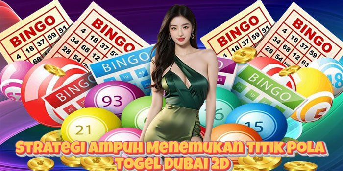 Strategi Ampuh Menemukan Titik Pola Togel Dubai 2D