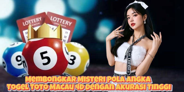 Membongkar Misteri Pola Angka Togel Toto Macau 4D Dengan Akurasi Tinggi