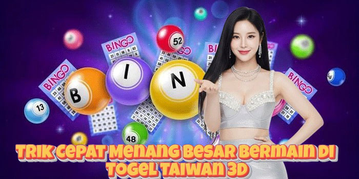 Trik Cepat Menang Besar Bermain di Togel Taiwan 3D