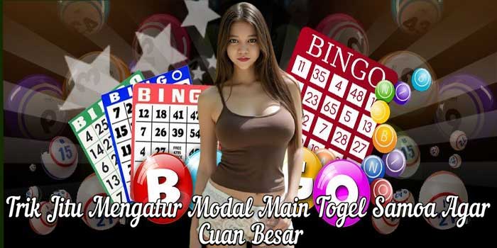 Trik Jitu Mengatur Modal Main Togel Samoa Agar Cuan Besar